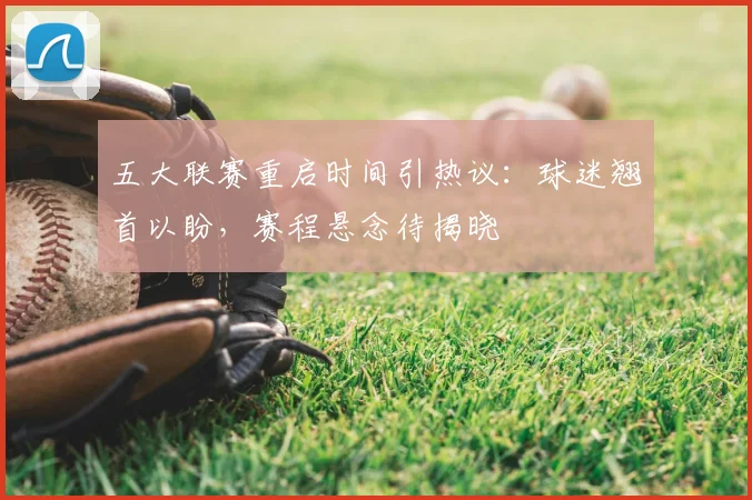 五大联赛重启时间引热议：球迷翘首以盼，赛程悬念待揭晓